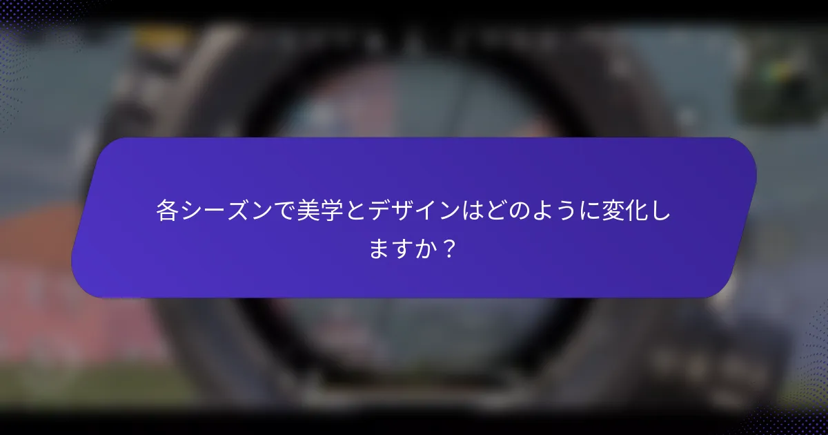 各シーズンで美学とデザインはどのように変化しますか？