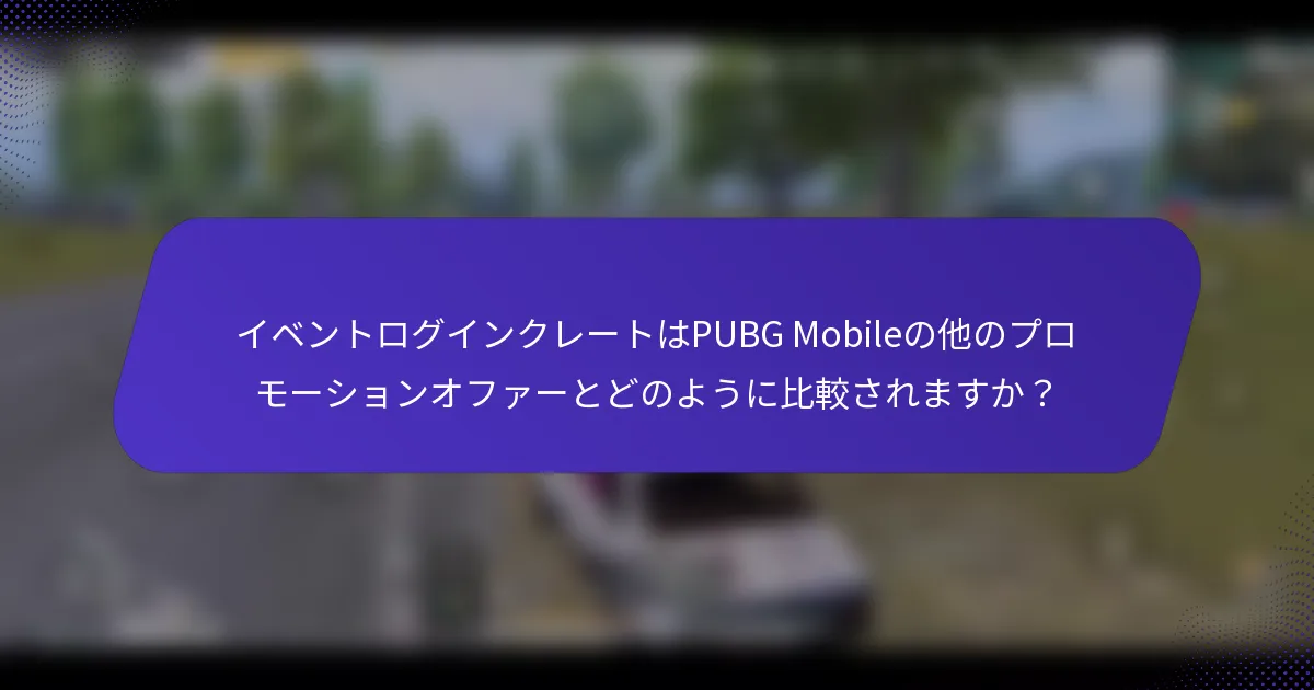 イベントログインクレートはPUBG Mobileの他のプロモーションオファーとどのように比較されますか？