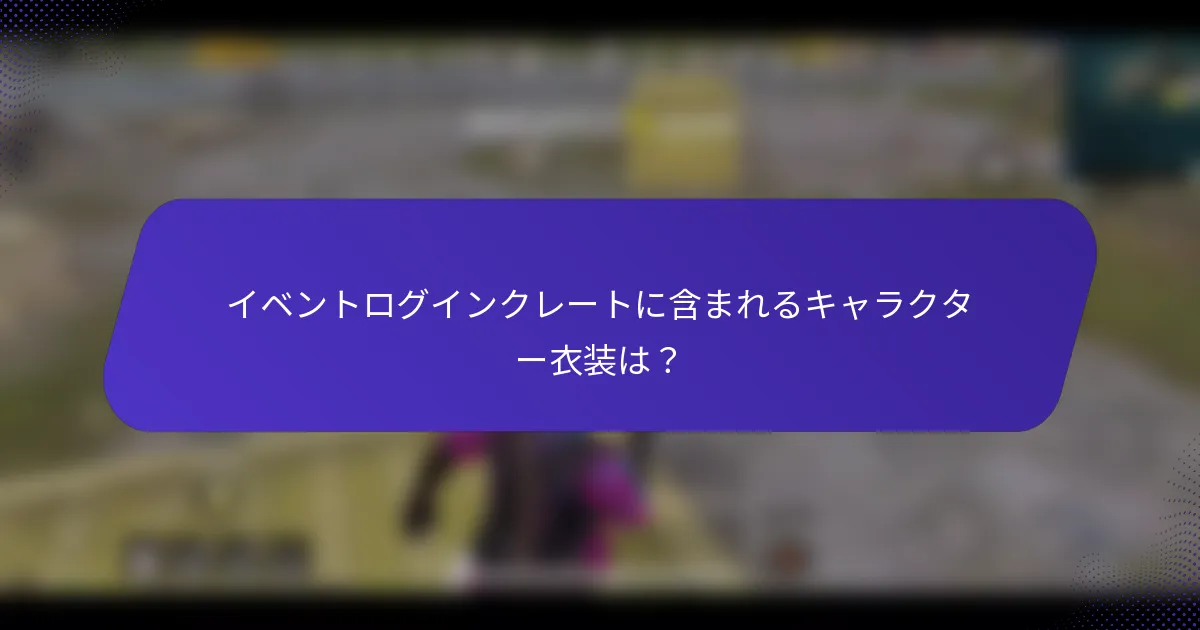 イベントログインクレートに含まれるキャラクター衣装は?