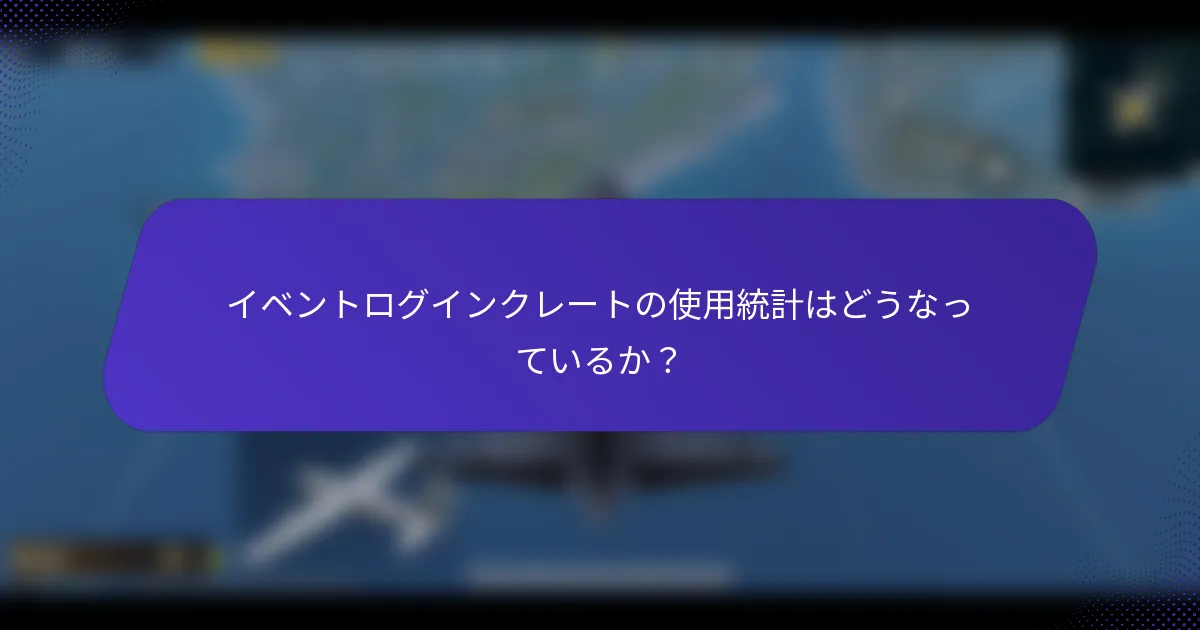 イベントログインクレートの使用統計はどうなっているか？