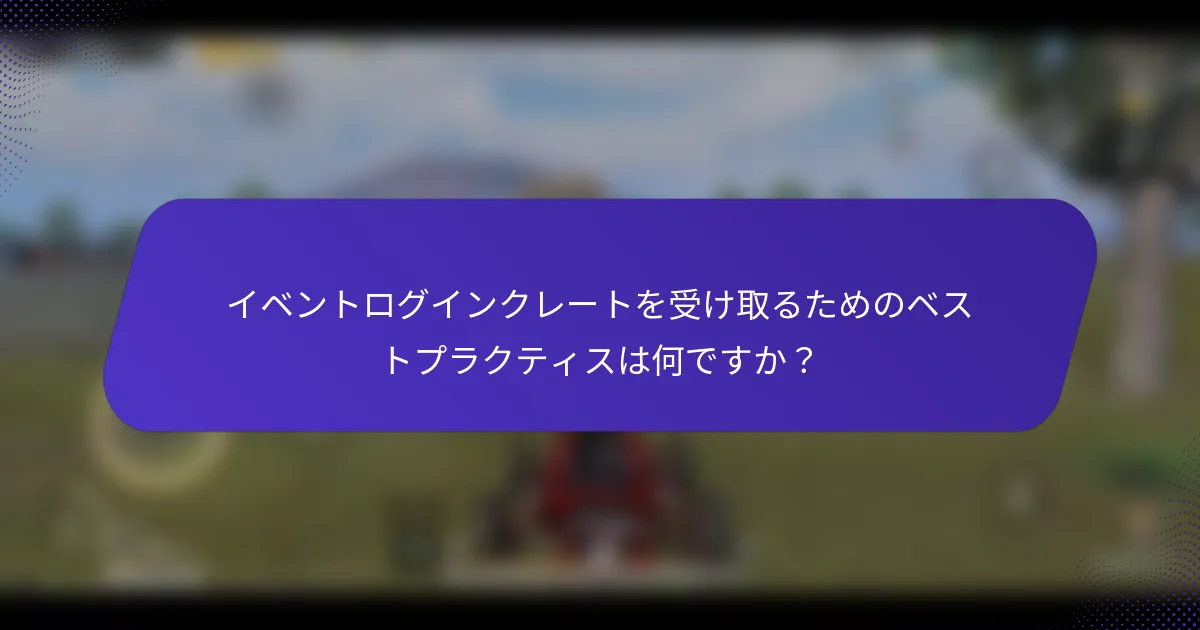 イベントログインクレートを受け取るためのベストプラクティスは何ですか？