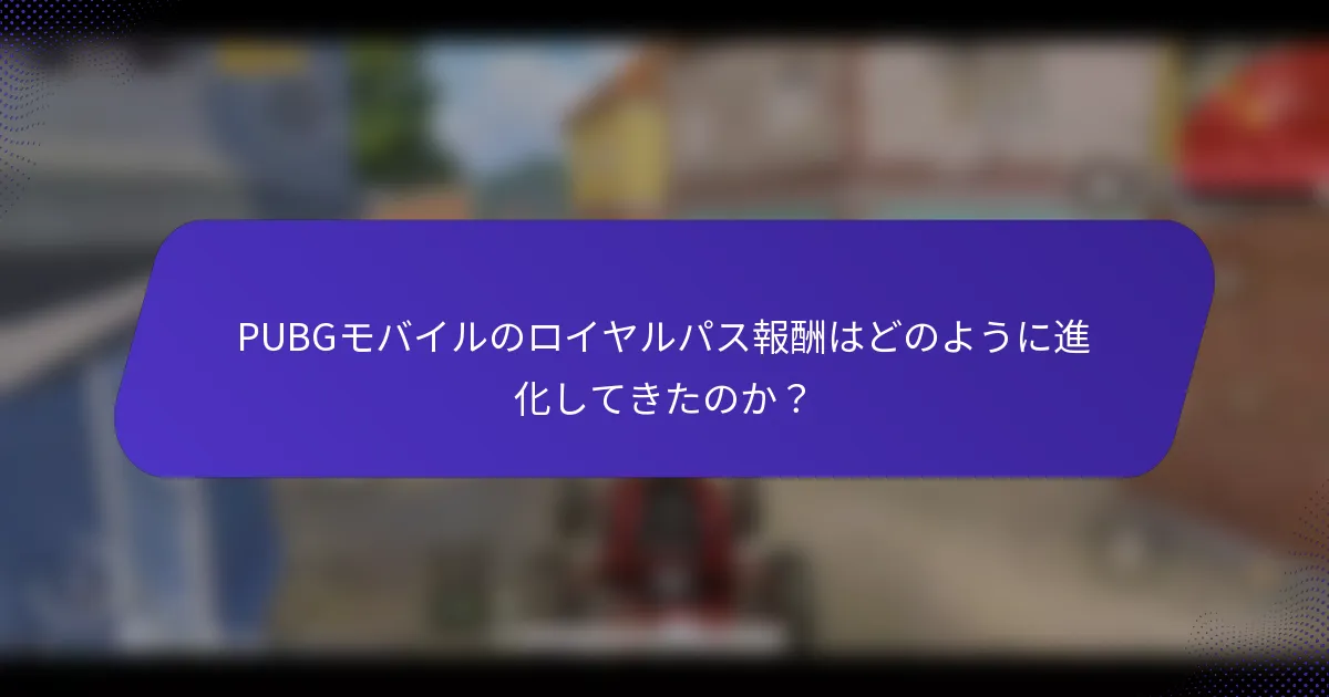 PUBGモバイルのロイヤルパス報酬はどのように進化してきたのか？