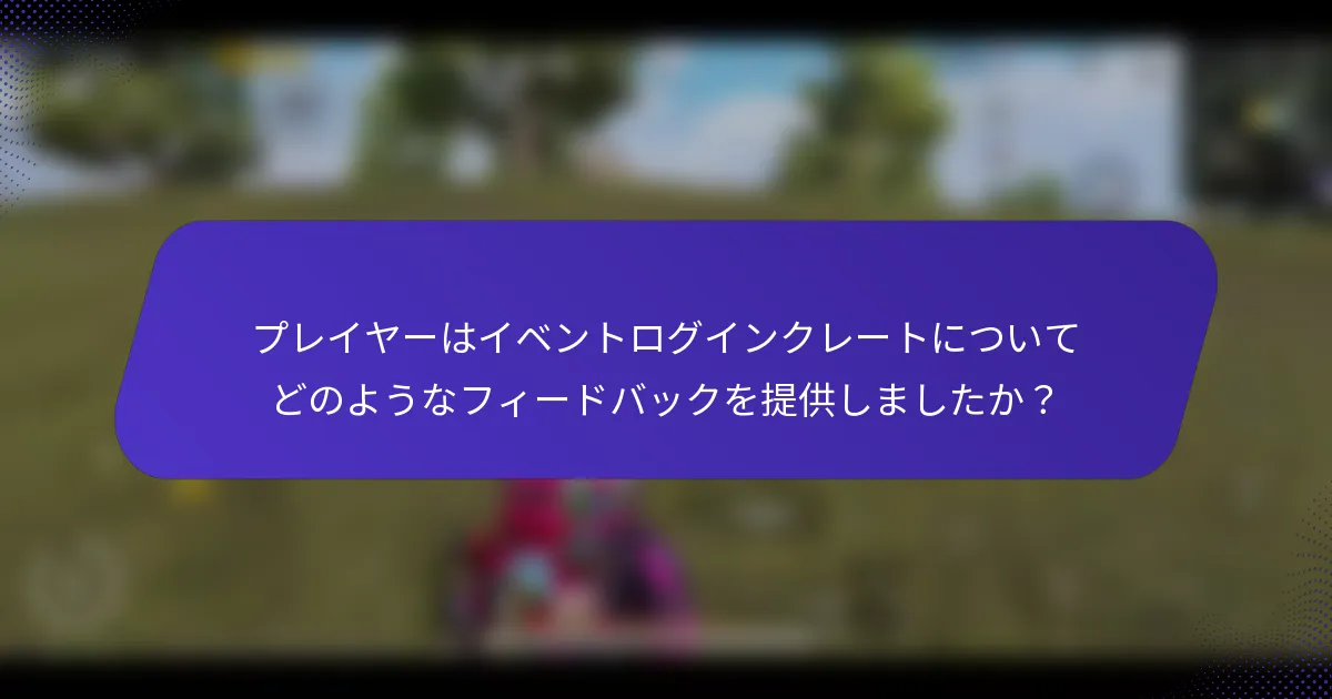 プレイヤーはイベントログインクレートについてどのようなフィードバックを提供しましたか？