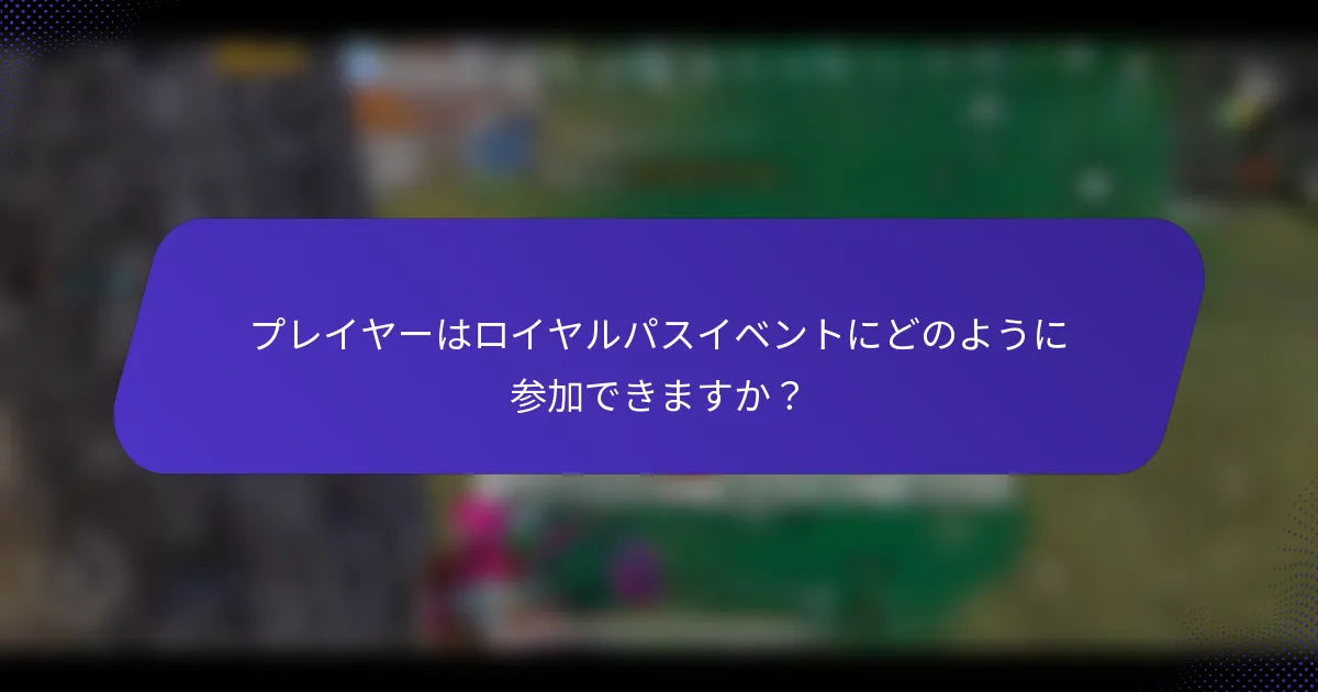 プレイヤーはロイヤルパスイベントにどのように参加できますか？