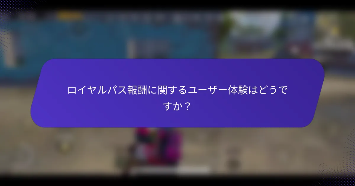 ロイヤルパス報酬に関するユーザー体験はどうですか？