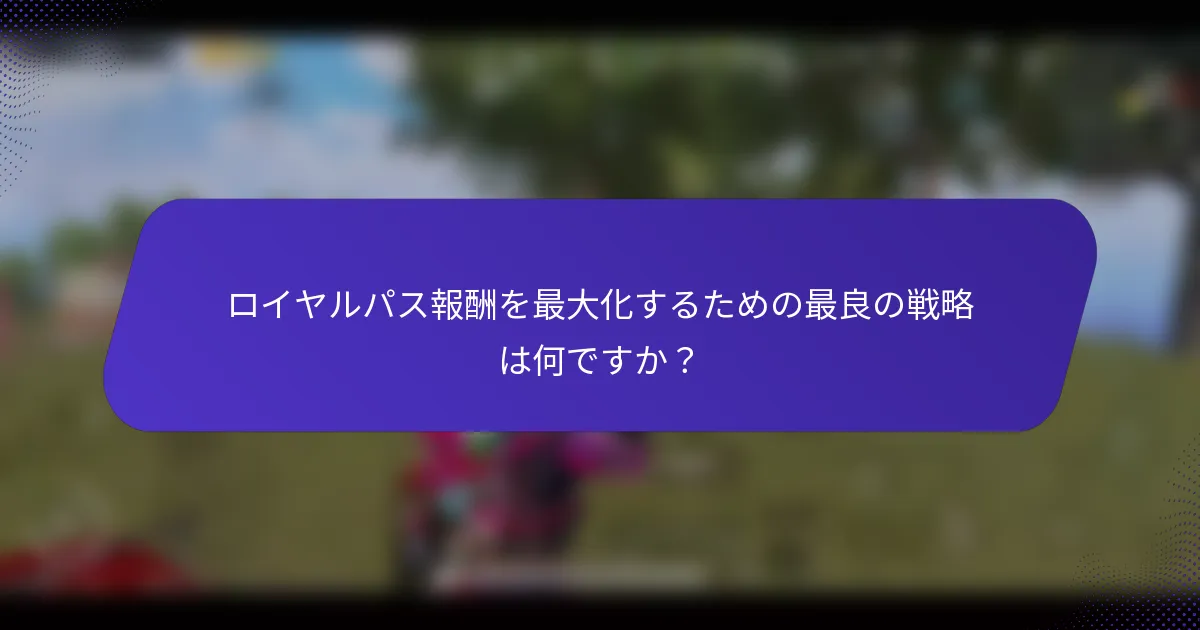 ロイヤルパス報酬を最大化するための最良の戦略は何ですか?