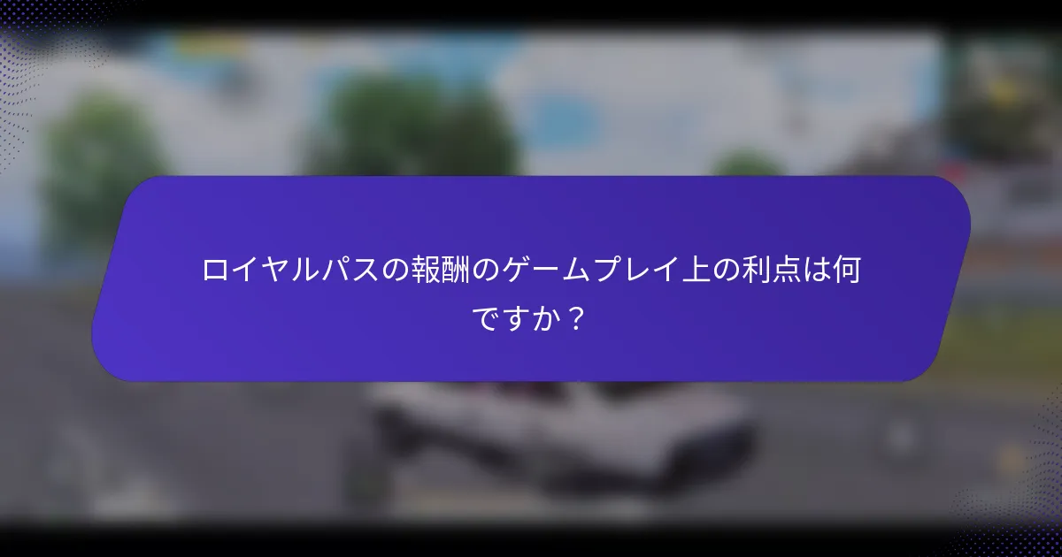 ロイヤルパスの報酬のゲームプレイ上の利点は何ですか？