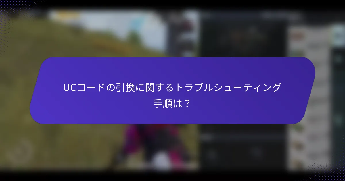 UCコードの引換に関するトラブルシューティング手順は？