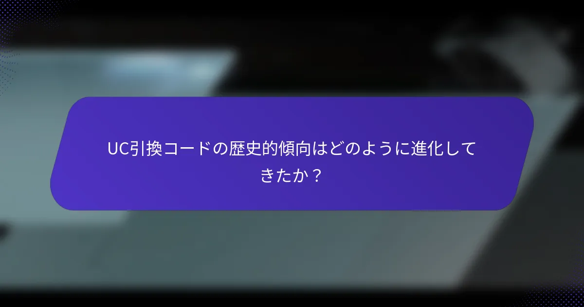 UC引換コードの歴史的傾向はどのように進化してきたか？