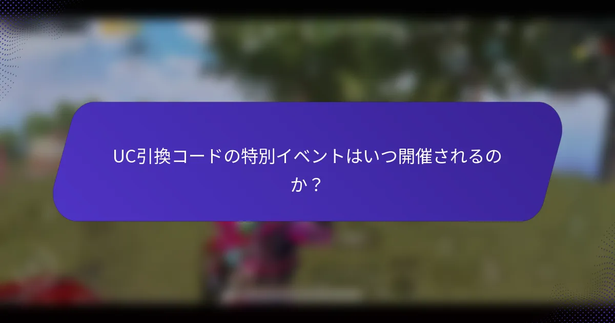 UC引換コードの特別イベントはいつ開催されるのか？