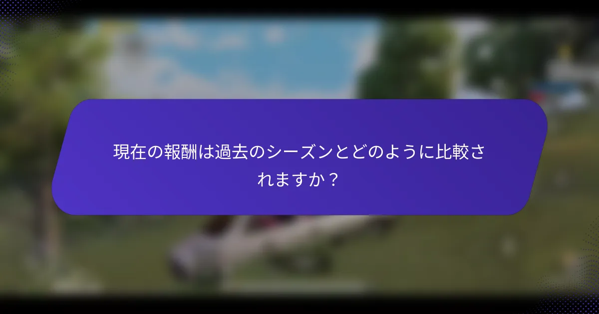 現在の報酬は過去のシーズンとどのように比較されますか?